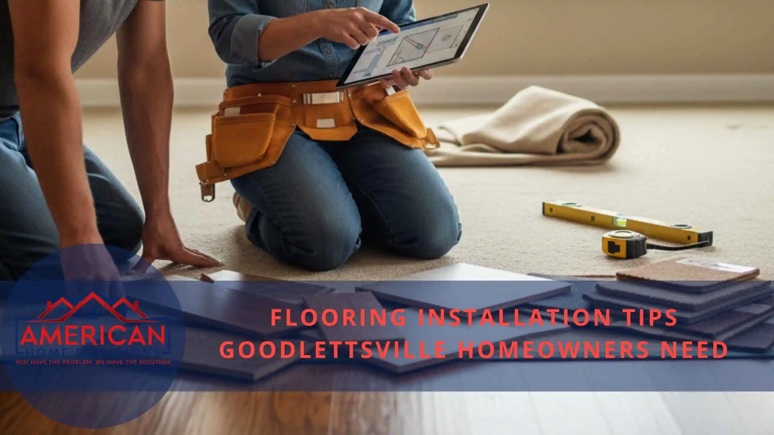 Flooring Installation Tips Goodlettsville Homeowners Need
